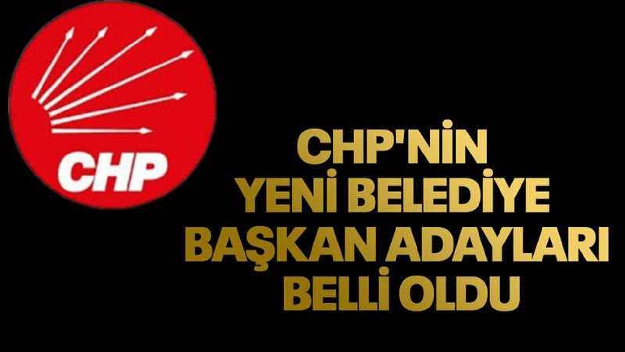 CHP'nin yeni belediye başkan adayları belli oldu